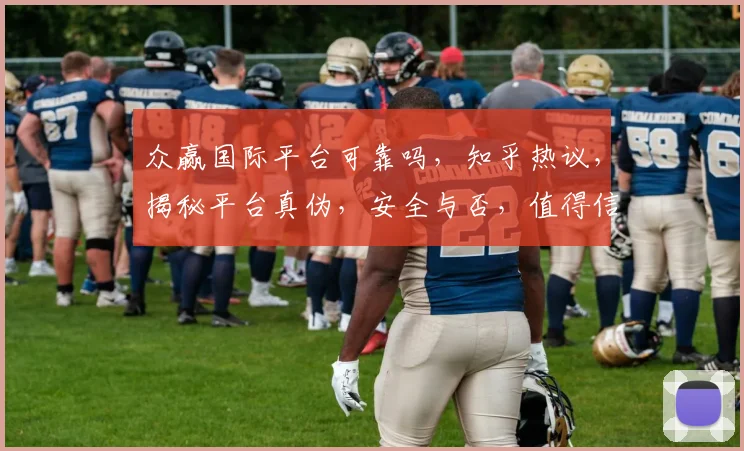众赢国际平台可靠吗，知乎热议，揭秘平台真伪，安全与否，值得信赖